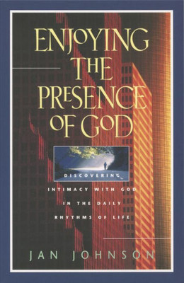 Enjoying The Presence Of God: Discovering Intimacy With God In The Daily Rhythms Of Life (Spiritual Formation Study Guides)