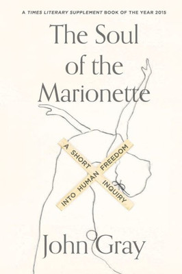 The Soul Of The Marionette: A Short Inquiry Into Human Freedom