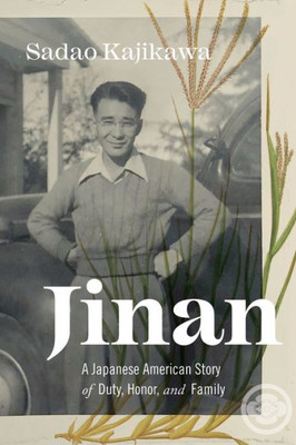 Jinan: A Japanese American Story Of Duty, Honor, And Family