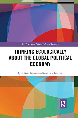 Thinking Ecologically About the Global Political Economy (RIPE Series in Global Political Economy)
