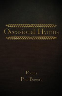 Occasional Hymns: Poems By Paul Bowers