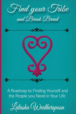 Find Your Tribe And Break Bread: An Interactive Guide To Finding Yourself And The People You Need In Your Life.