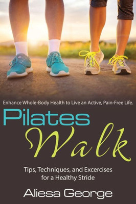 Pilates Walk: Tips, Techniques, And Exercises For A Healthy Stride