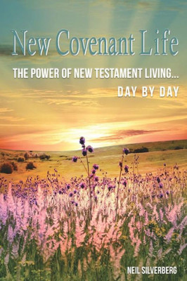 New Covenant Life: The Power Of New Testament Living Day By Day