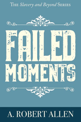 Failed Moments (Slavery And Beyond)