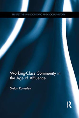 Working-Class Community in the Age of Affluence (Perspectives in Economic and Social History)