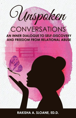 Unspoken Conversations: An Inner Dialogue To Self-Discovery And Freedom From Relational Abuse