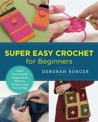 Super Easy Crochet For Beginners: Learn Crochet With Simple Stitch Patterns, Projects, And Tons Of Tips (New Shoe Press)