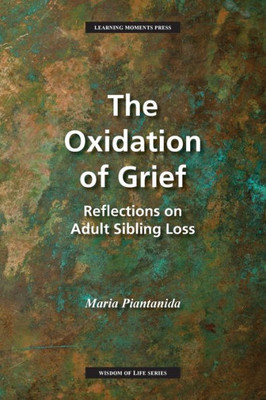The Oxidation Of Grief: Reflections On Adult Sibling Loss (Wisdom Of Life)