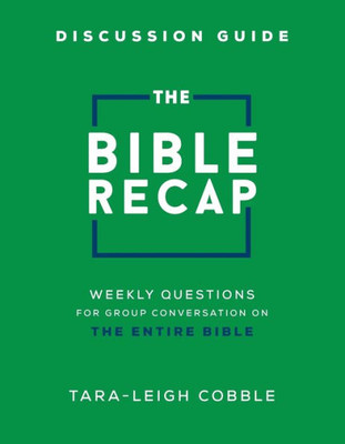 The Bible Recap Discussion Guide: Weekly Questions For Group Conversation On The Entire Bible