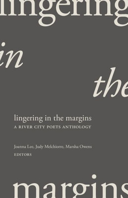 Lingering In The Margins: A River City Poets Anthology