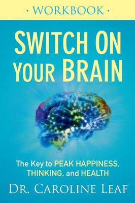 Switch On Your Brain Workbook: The Key To Peak Happiness, Thinking, And Health