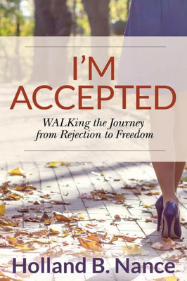 I'M Accepted: Walking The Journey From Rejection To Freedom
