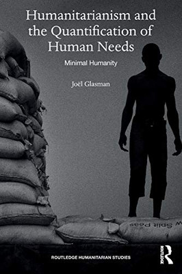 Humanitarianism and the Quantification of Human Needs: Minimal Humanity (Routledge Humanitarian Studies) - 9780367464165