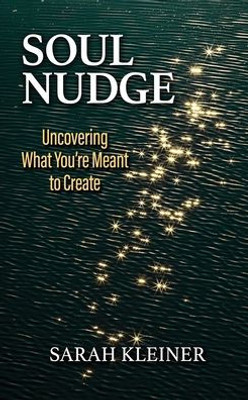 Soul Nudge: Uncovering What You'Re Meant To Create