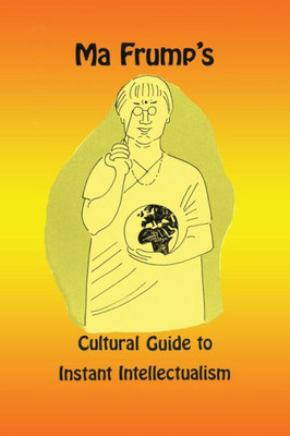 Ma Frump'S Cultural Guide To Instant Intellectualism