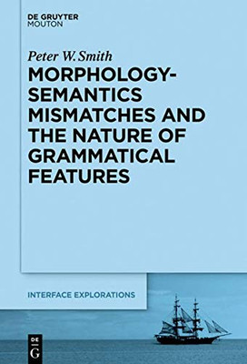 Morphology-Semantics Mismatches and the Nature of Grammatical Features (Interface Explorations)