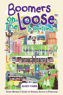 Boomers On The Looseö In Portland: Every Retiree'S Guide To Staying Active In Portland