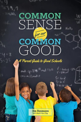 Common Sense For Our Common Good: A Parent Guide To Good Schools