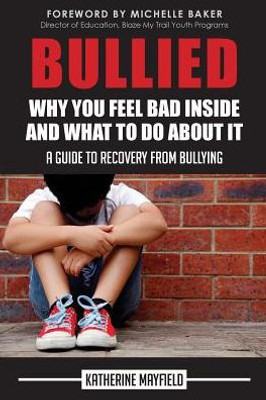 Bullied: Why You Feel Bad Inside And What To Do About It