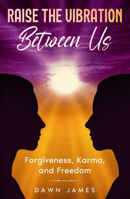 Raise The Vibration Between Us: Forgiveness, Karma, And Freedom