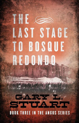 The Last Stage To Bosque Redondo: Book Three Of The Angus Series