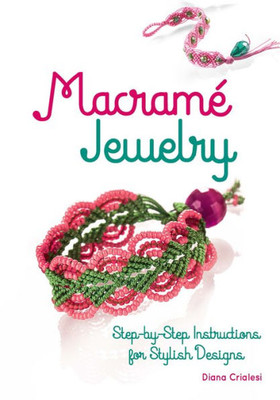 Macram? Jewelry: Step-By-Step Instructions For Stylish Designs