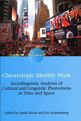 Chronotopic Identity Work: Sociolinguistic Analyses of Cultural and Linguistic Phenomena in Time and Space (Volume 18) (Encounters (18))