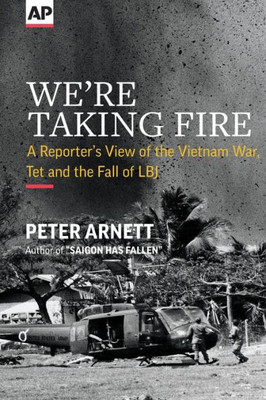 We'Re Taking Fire: A Reporter'S View Of The Vietnam War, Tet And The Fall Of Lbj