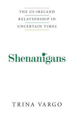 Shenanigans: The Us-Ireland Relationship In Uncertain Times