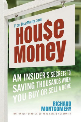 House Money: An Insider'S Secrets To Saving Thousands When You Buy Or Sell A Home