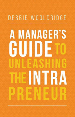 A Manager'S Guide To Unleashing The Intrapreneur