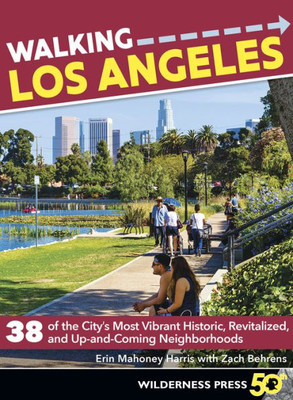 Walking Los Angeles: 38 Of The Cityæs Most Vibrant Historic, Revitalized, And Up-And-Coming Neighborhoods