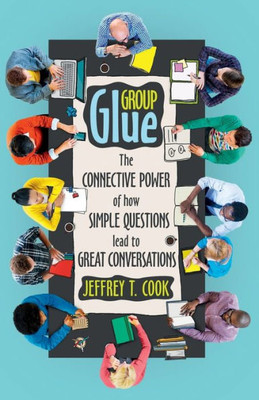 Group Glue: The Connective Power Of How Simple Questions Lead To Great Conversations