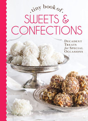 Tiny Book Of Sweets & Confections: Decadent Treats For Special Occasions (Tiny Books)