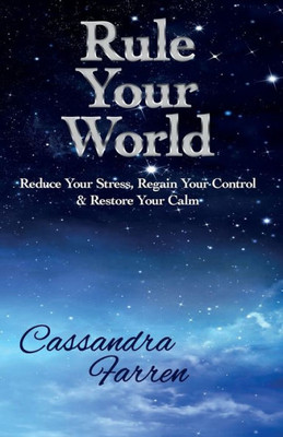 Rule Your World: Reduce Your Stress, Regain Your Control & Restore Your Calm