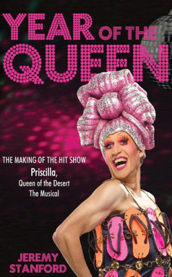 Year Of The Queen: The Making Of The Hit Show Priscilla Queen Of The Desert.