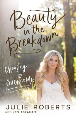 Beauty In The Breakdown: Choosing To Overcome