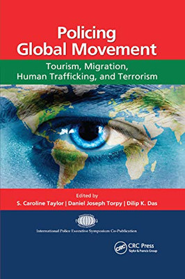 Policing Global Movement: Tourism, Migration, Human Trafficking, and Terrorism (International Police Executive Symposium Co-Publications)