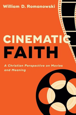 Cinematic Faith: A Christian Perspective On Movies And Meaning