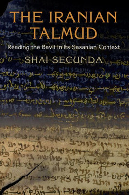 The Iranian Talmud: Reading The Bavli In Its Sasanian Context (Divinations: Rereading Late Ancient Religion)