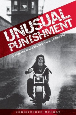 Unusual Punishment: Inside The Walla Walla Prison, 1970-1985