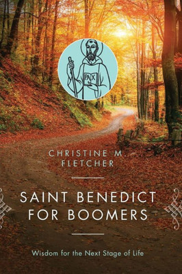 Saint Benedict For Boomers: Wisdom For The Next Stage Of Life