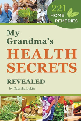 My Grandmaæs Health Secrets Revealed: 221 Home Remedies