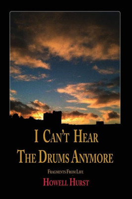 I Can'T Hear The Drums Anymore: Fragments From Life