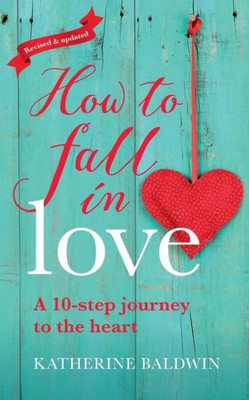 How To Fall In Love: A 10-Step Journey To The Heart