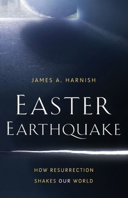 Easter Earthquake: How Resurrection Shakes Our World