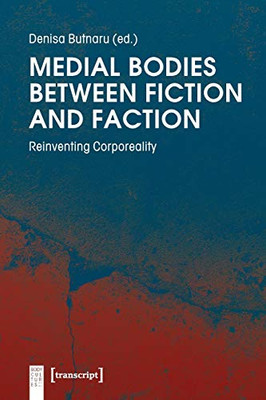 Medial Bodies Between Fiction and Faction: Reinventing Corporeality (Body Cultures)