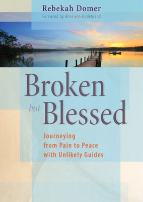 Broken But Blessed: Journeying From Pain To Peace With Unlikely Guides