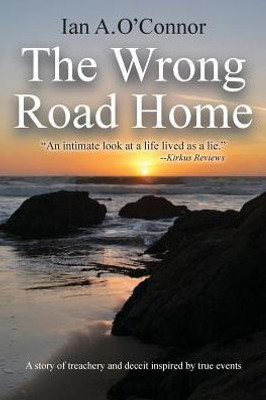 The Wrong Road Home: A Story Of Treachery And Deceit Inspired By True Events